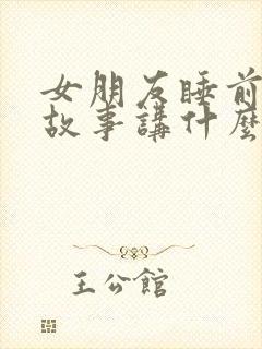 女朋友睡前要听故事讲什么