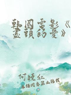 韩国电影《世界尽头的爱》