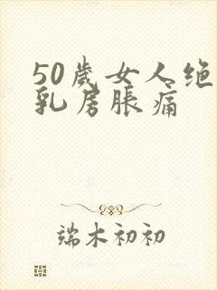 50岁女人绝经乳房胀痛