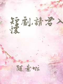 短剧,请君入我怀