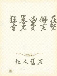 狂暴凶狮在线观看免费完整版