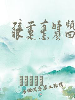 孩子有时频繁眨眼是怎么回事