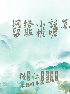 网络小说怎么保留版权呢