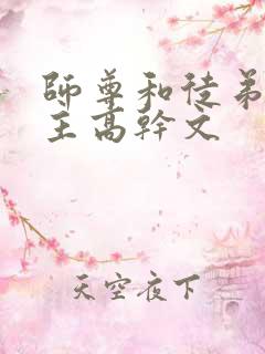 师尊和徒弟双男主高干文