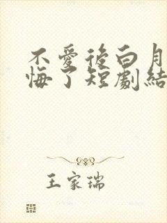 不爱后白月光后悔了短剧结局