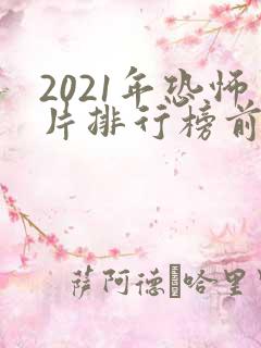 2021年恐怖片排行榜前十名