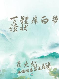 下体痒白带豆腐渣状