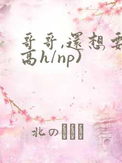 哥哥,还想要(高h/np)