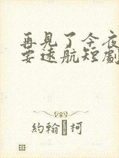 再见了今夜我就要远航短剧免费观看