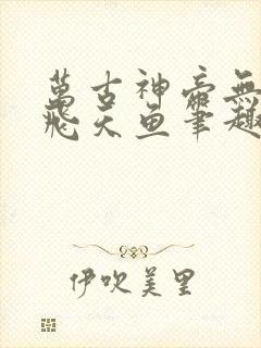 万古神帝无弹窗飞天鱼笔趣阁