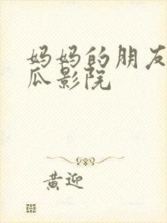 妈妈的朋友3西瓜影院