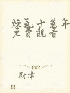 炼气十万年全部免费观看