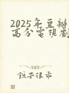 2025年豆瓣高分电视剧排行榜