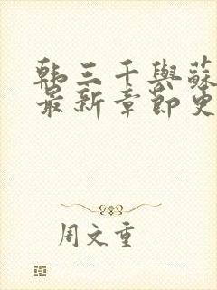 韩三千与苏迎夏最新章节更新