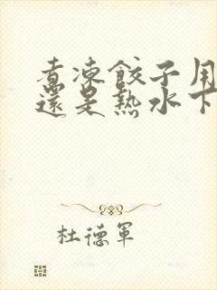 煮冻饺子用冷水还是热水下锅