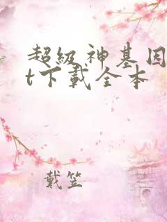 超级神基因txt下载全本