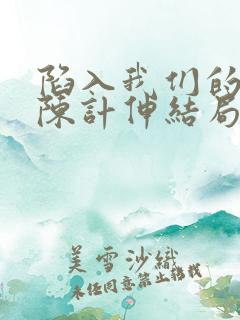 陷入我们的热恋陈计伸结局