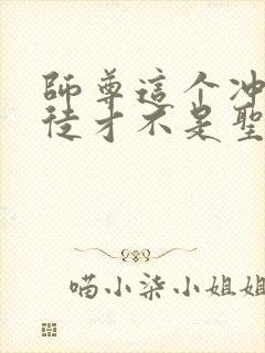 师尊这个冲师逆徒才不是圣子动态漫画