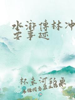 水浒传林冲的主要事迹