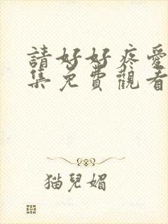 请好好疼爱第5集免费观看