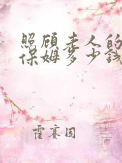 照顾老人的住家保姆多少钱一个月
