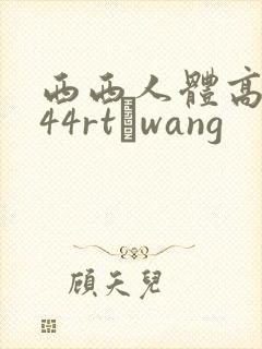 西西人体高清444rt·wang