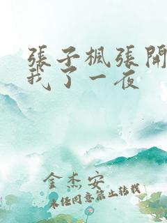 张子枫张开腿让我了一夜