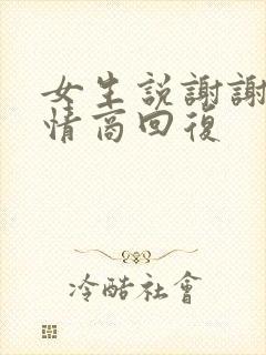 女生说谢谢的高情商回复