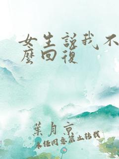 女生说我不傻怎么回复