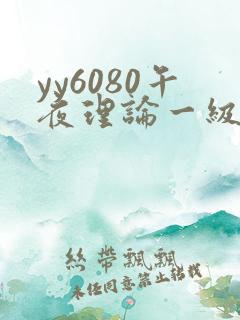 yy6080午夜理论一级片
