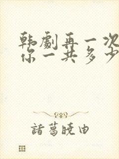 韩剧再一次爱上你一共多少集