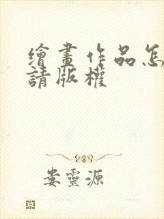 绘画作品怎样申请版权