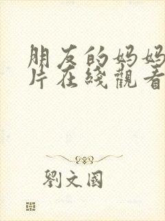 朋友的妈妈理论片在线观看