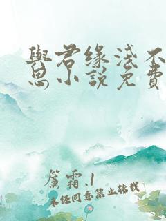 与君缘浅不负相思小说免费阅读