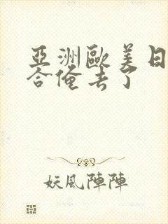 亚洲欧美日韩综合俺去了