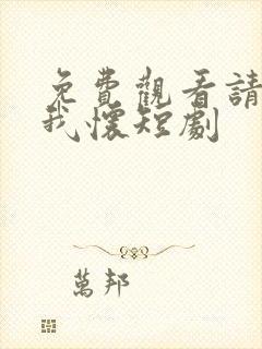 免费观看请君入我怀短剧
