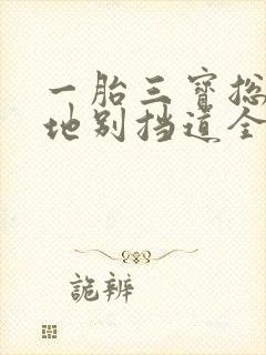 一胎三宝总裁爹地别挡道全文免费阅读