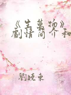 《生万物》分集剧情简介和剧集介绍