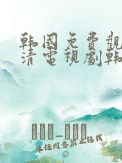 韩国免费观看高清电视剧韩剧两