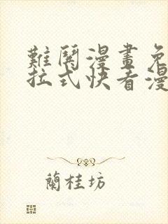 难哄漫画免费下拉式快看漫画