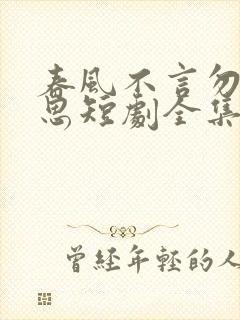 春风不言勿复相思短剧全集