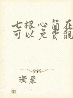 七根心简在哪里可以免费观看全集