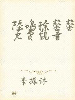 陆鸣徐馨馨短剧免费观看