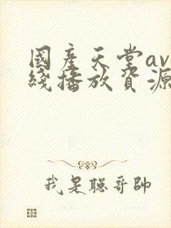 国产天堂av在线播放资源