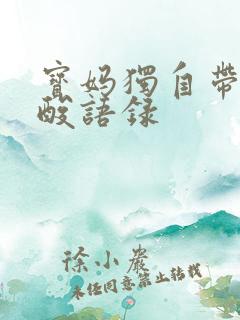 宝妈独自带娃心酸语录