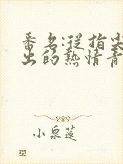 番名:从指尖传出的热情青梅竹马是消防员.