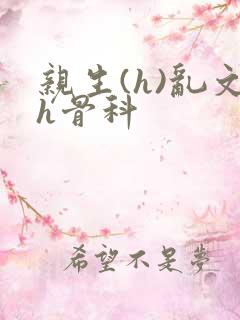 亲生(h)乱文h骨科