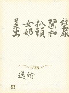 美女扒开双腿露出奶头和尿口