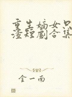重生嫡女只想虐渣短剧合集