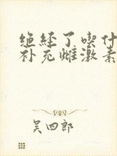 绝经了吃什么药补充雌激素